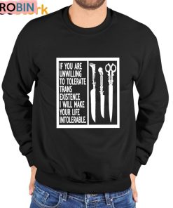 Silas Denver If You Are Unwilling To Tolerate Trans Existence I Will Make Your Life Intolerable Shirt