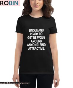 Single And Ready To Get Nervous Around Anyone I Find Attractive Shirt