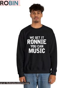 Sly Raven We Get It Ronnie You Can Music Shirt Sly Raven We Get It Ronnie You Can Music Shirt