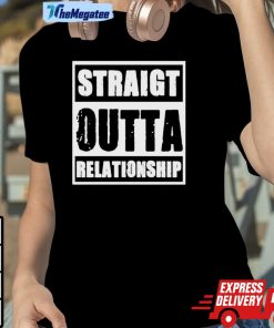 Straight Outta Relationship Shirt