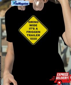 Swing Wide It’s A Friggen Trailer Shirt
