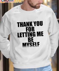 Thank You For Letting Me Be Myself Shirt