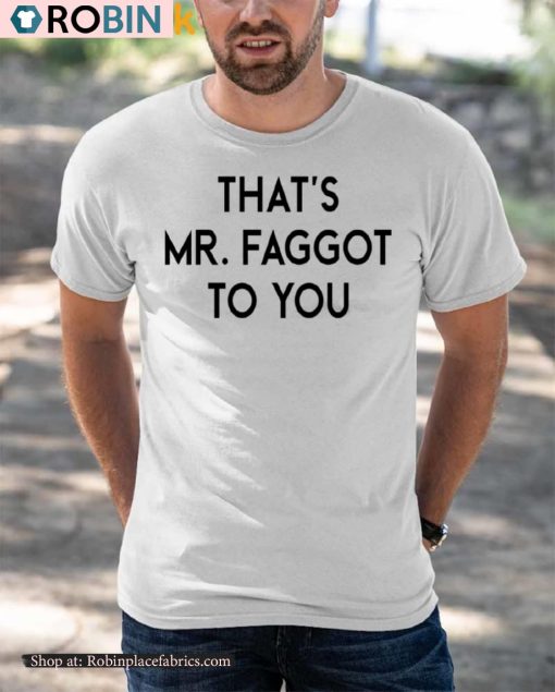 That’s Mr Faggot To You Shirt