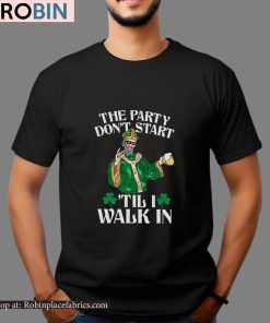 The Party Don’t Start ‘Till I Walk In Shirt