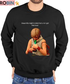 These Hills Might B Silent But U No I Got That Loud Shirt These Hills Might B Silent But U No I Got That Loud Shirt