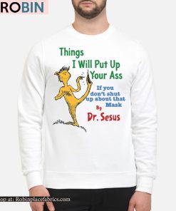 Things I Will Put Up Your Ass If You Don’t Shut Up About That Mask By Dr Seuss Shirt
