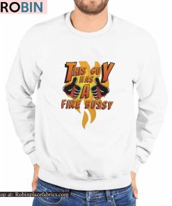 This Guy Has A Fire Bussy Shirt