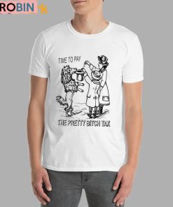 Time To Pay The Pretty Bitch Tax Unisex Shirt