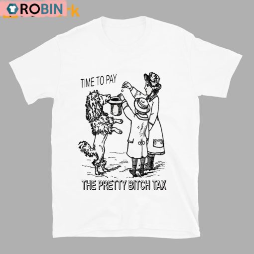 Time To Pay The Pretty Bitch Tax Unisex Shirt