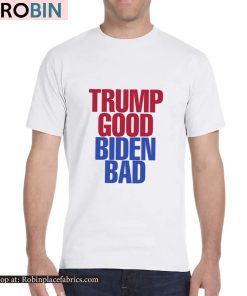 Trump Good Biden Bad Unisex Shirt Trump Good Biden Bad Unisex Shirt