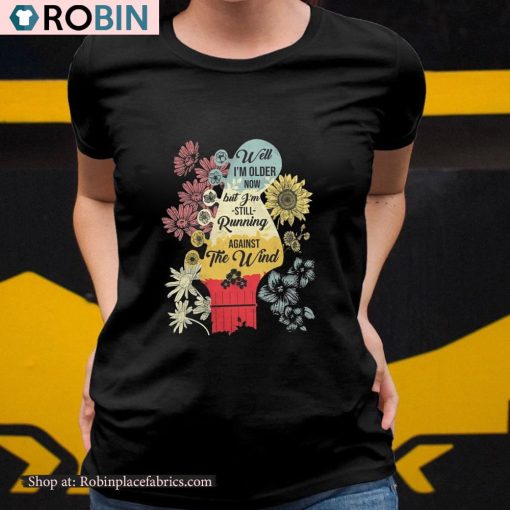 Well I’m Older Now But I’m Still Running Against The Wind Shirt