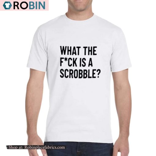 What The Fuck Is A Scrobble Shirt