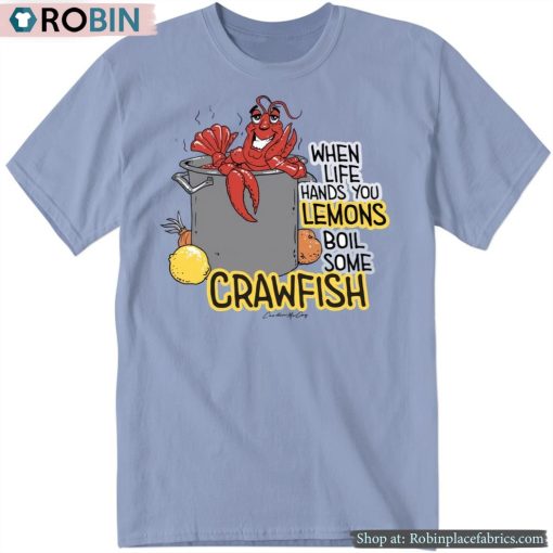When Life Hands You Lemons Boil Some Crawfish Shirt