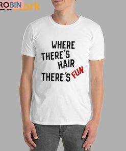 Where There’s Hair There’s Fun Unisex Shirt