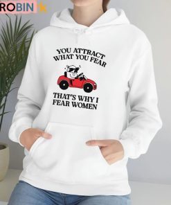 You Attract What You Fear That’s Why I Fear Women Shirt