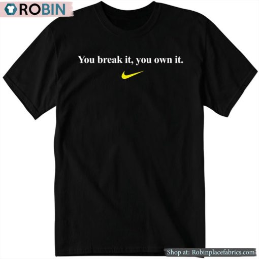 You Break It, You Own It Shirt