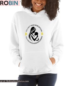 You Can’t Make More Bitcoin You Can Make More Bitcoiners Shirt