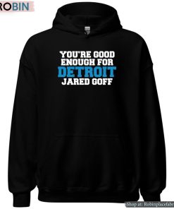 You’re Good Enough For Detroit Jared Goff Shirt