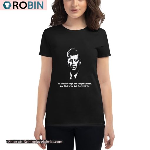 You Smoke Too Tough Your Swag Too Different Your Bitch Is Too Bad They’ll Kill You Shirt