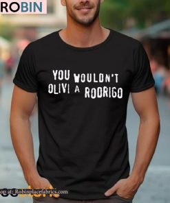 You Wouldn’t Olivi A Rodrigo Shirt