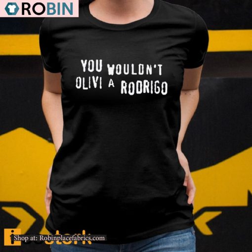 You Wouldn’t Olivi A Rodrigo Shirt