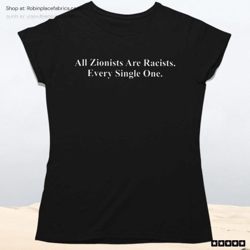 All Zionists Are Racists Every Single One Unisex Shirt