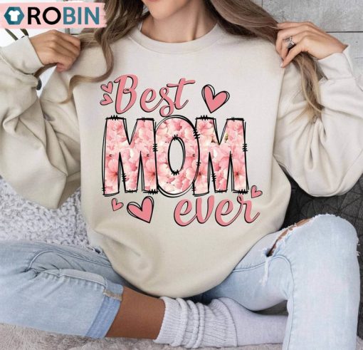 Best Mom Ever Trendy Shirt, Mom With Floral Crewneck Sweatshirt Tee Tops