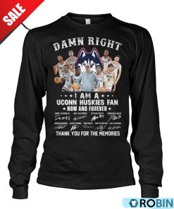 Damn Right I Am A Uconn Huskies Fan Now And Forever Thank You For The Memories Unisex Shirt, Hoodie
