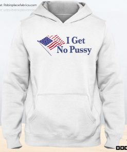 I Get No Pussy Unisex Shirt