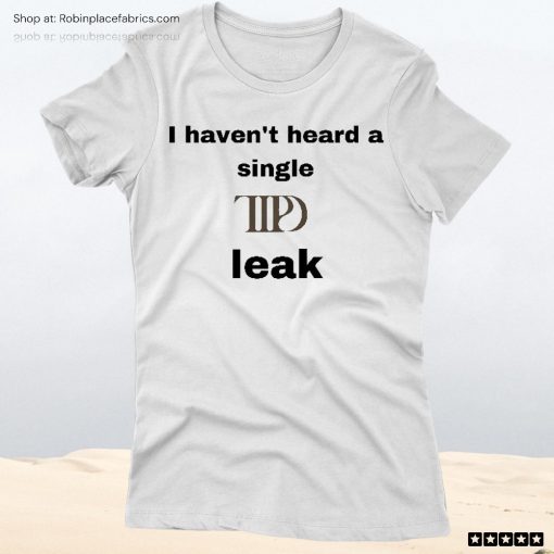 I Haven’t Heard A Single Ttpd Leak Unisex Shirt