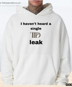 I Haven’t Heard A Single Ttpd Leak Unisex Shirt
