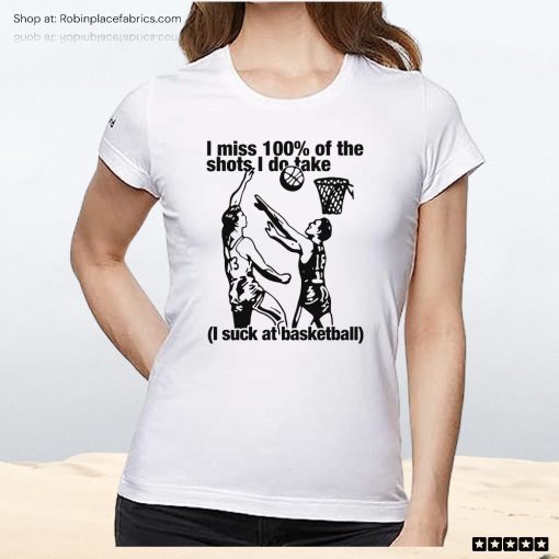 I Miss 100 Of The Shots I Do Take I Suck At Basketball Unisex Shirt, Hoodie, Sweatshirt