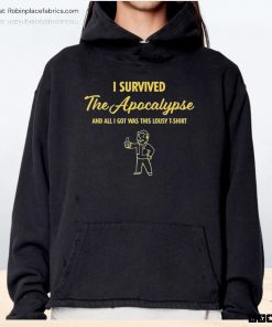I Survived The Apocalypse And All I Got Was This Lousy Unisex Shirt, Hoodie, Sweatshirt I Survived The Apocalypse And All I Got Was This Lousy Unisex Shirt, Hoodie, Sweatshirt