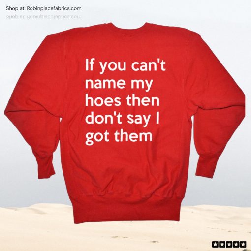 If You Can’t Name My Hoes Then Don’t Say I Got Them Unisex Shirt, Hoodie, Sweatshirt