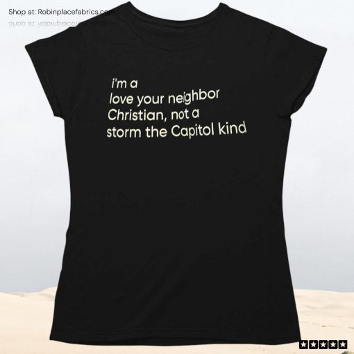 I’m A Love Your Neighbor Christian Not A Storm The Capital Kind Unisex Shirt