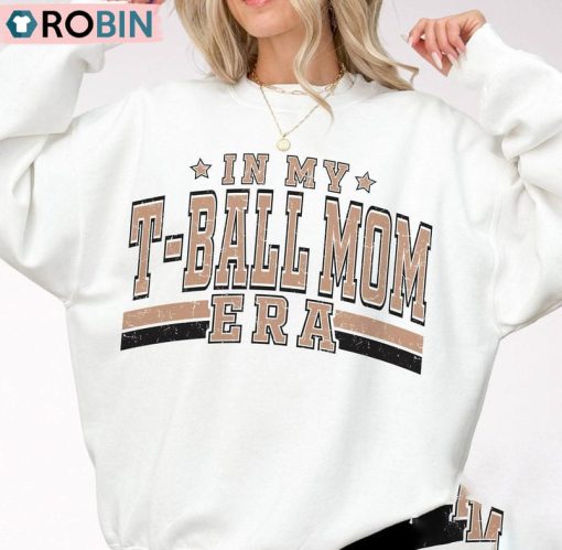 In My T Ball Mom Era Shirt, Sports Mom Unisex Shirt, Hoodie, Sweatshirt Love Tee Ball