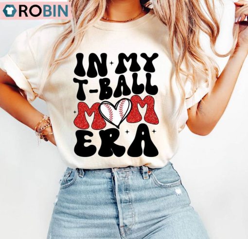 In My T Ball Mom Era Trendy Shirt, Sports Mom Unisex Shirt, Hoodie, Sweatshirt