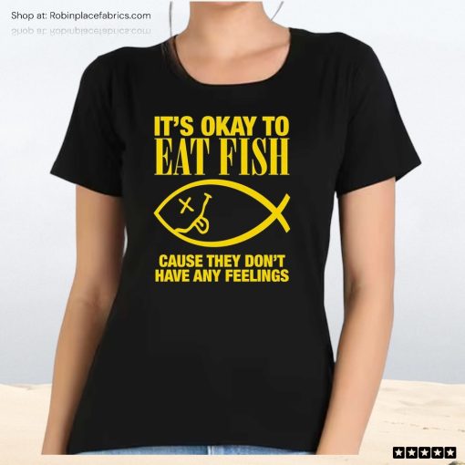 It’s Okay To Eat Fish Cause They Don’t Have Any Feelings Unisex Shirt