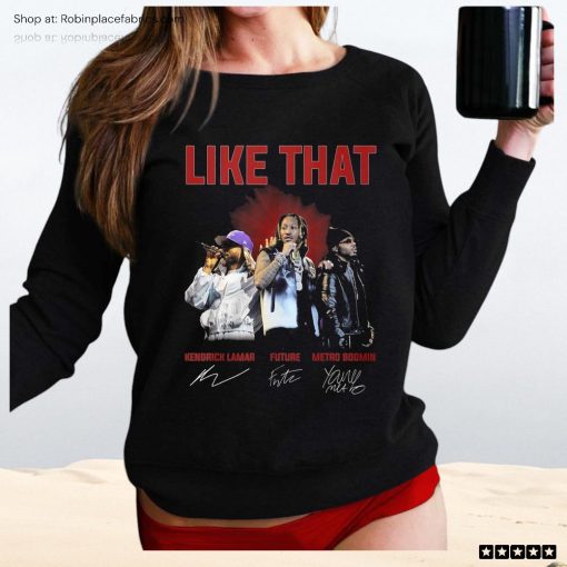 Like That Kendrick Lamar Future And Metro Boomin Signature Unisex Shirt