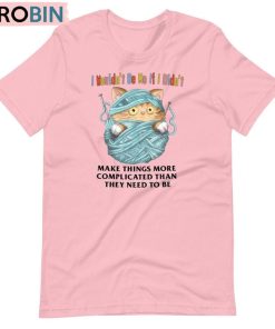 Make Things More Complicated Than Need To Be Shirt, Creative Quote Sweater Tee Tops