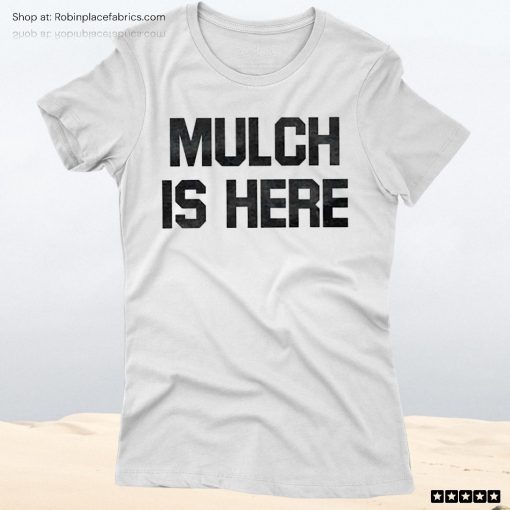 Mulch Is Here Unisex Shirt