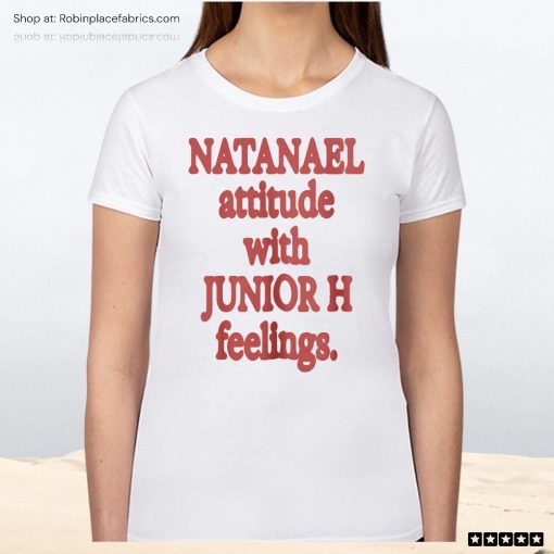 Natanael Attitude With Junior H Feelings Unisex Shirt, Hoodie, Sweatshirt