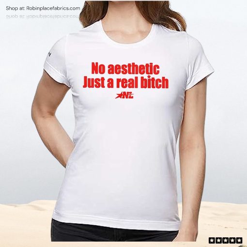 No Aesthetic Just A Real Bitch Nl Unisex Shirt
