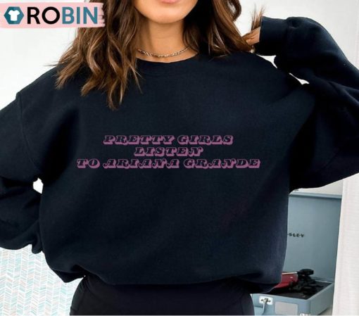Pretty Girls Listen To Ariana Grande Unisex Shirt, Hoodie, Sweatshirt