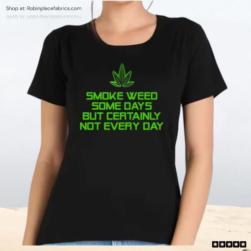 Smoke Weed Some Days But Certainly Not Every Day Unisex Shirt
