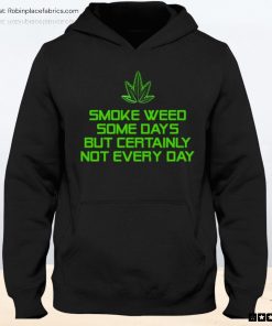 Smoke Weed Some Days But Certainly Not Every Day Unisex Shirt Smoke Weed Some Days But Certainly Not Every Day Unisex Shirt
