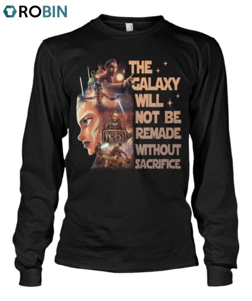 Star Wars Tales Of The Jedi The Galaxy Will Not Be Remade Without Sacrifice Unisex Shirt