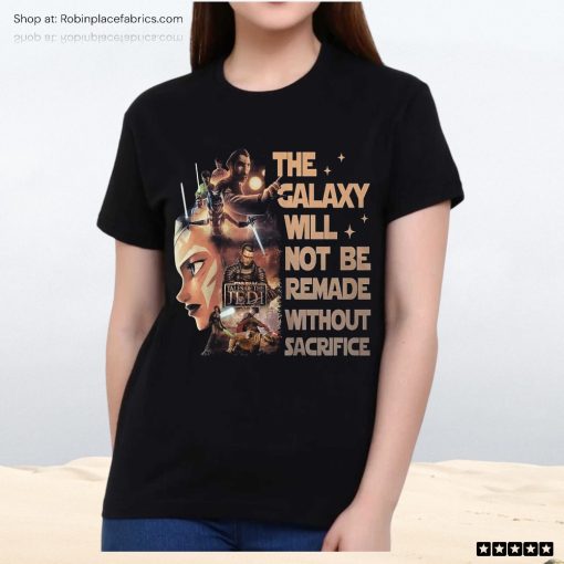 Star Wars Tales Of The Jedi The Galaxy Will Not Be Remade Without Sacrifice Unisex Shirt