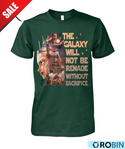 Star Wars Tales Of The Jedi The Galaxy Will Not Be Remade Without Sacrifice Unisex Shirt, Hoodie