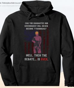 The Debate Is Over Unisex Shirt Can You Guarantee Our Government Will Never Become Tyrannical The Debate Is Over Unisex Shirt Can You Guarantee Our Government Will Never Become Tyrannical